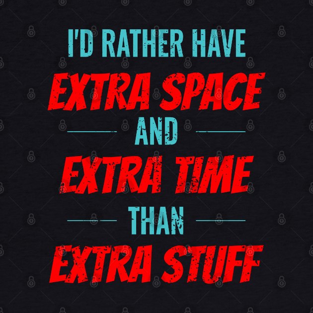 I'D RATHER HAVE EXTRA SPACE AND EXTRA TIME RATHER THAN EXTRA STUFF by Lin Watchorn 